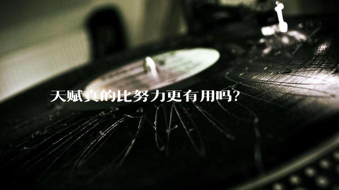 天赋真的比努力更有用吗？