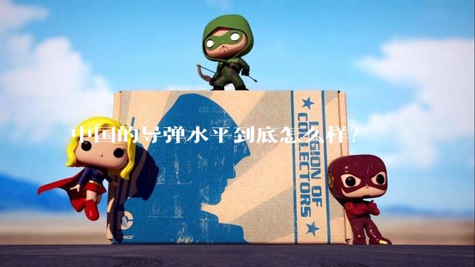 中国的导弹水平到底怎么样？