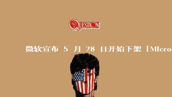 微软宣布 5 月 28 日开始下架「Microsoft 远程桌面」应用，背后原因有哪些？